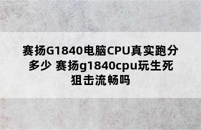 赛扬G1840电脑CPU真实跑分多少 赛扬g1840cpu玩生死狙击流畅吗